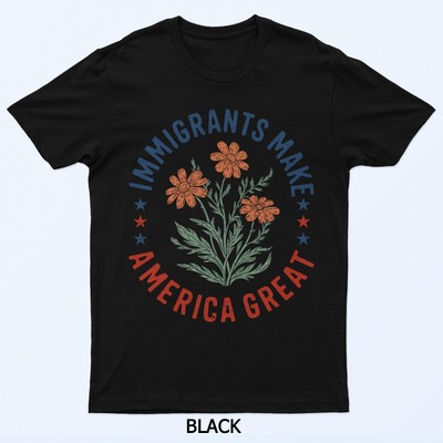 Immigrants Make America Great Floral Flower Human Rights USA T-Shirt