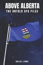 Above Alberta: The Untold UFO Files by Bailey Lynne Paperback Book