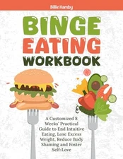 Binge Eating Workbook: A Customized 8 Weeks’ Practical Guide to End Intuitive Ea