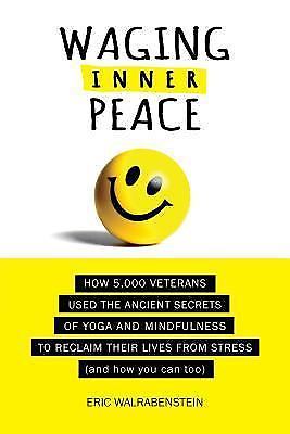 Waging Inner Peace: How 5,000 Veterans Used the Ancient Secrets of Yoga & Mindfu