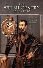 The Welsh Gentry 1536 - 1640: Image of Status, Honour and Authority, Jones, J.Gw
