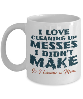 I Love Cleaning Up Messes I Didn't Make Mother Quotes Coffee & Tea Gift Mug