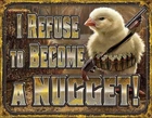 Tin Signs I Refuse To Become A Nugget Embossed 12.5" x 16" - 2212