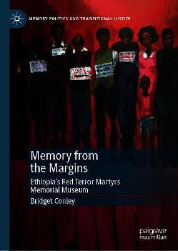 Memory from the Margins: Ethiopia’s Red Terror Martyrs Memorial Museum ...