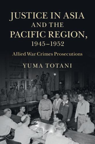 Justice in Asia and the Pacific Region, 1945–1952 Allied War Crimes Prosecutions