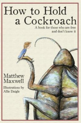 How to Hold a Cockroach : A Book for Those Who Are Free and Don't Know It by...