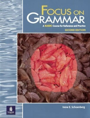 Focus on Grammar : A Basic Course for Reference and Practice by Irene E. Schoen 