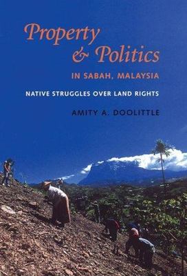 Property and Politics in Sabah, Malaysia : Native Struggles over Land Rights,...