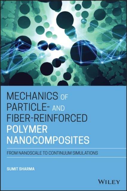 Mechanics of Particle- and Fiber-Reinforced Polymer Nanocomposites : From Nanoscale to Continuum Simulations by Sumit Sharma (2021, Hardcover)