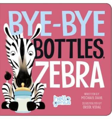 Bye-Bye Bottles, Zebra (Hello Genius) - Board book By Dahl, Michael - GOOD