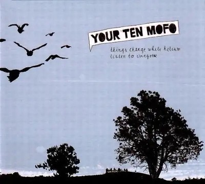 Your Ten Mofo - Things Change While Helium Listen to Everyone