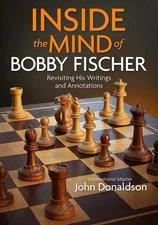 Inside the Mind of Bobby Fischer: Revisiting His Writings and Annotations by Joh