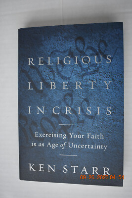 RELIGIOUS LIBERTY IN CRISIS:Exercising Your Faith in age of Uncertainty By Starr