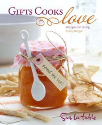 Gifts Cooks Love : Recipes for Giving by Diane Morgan and Sur La Table (2010,...