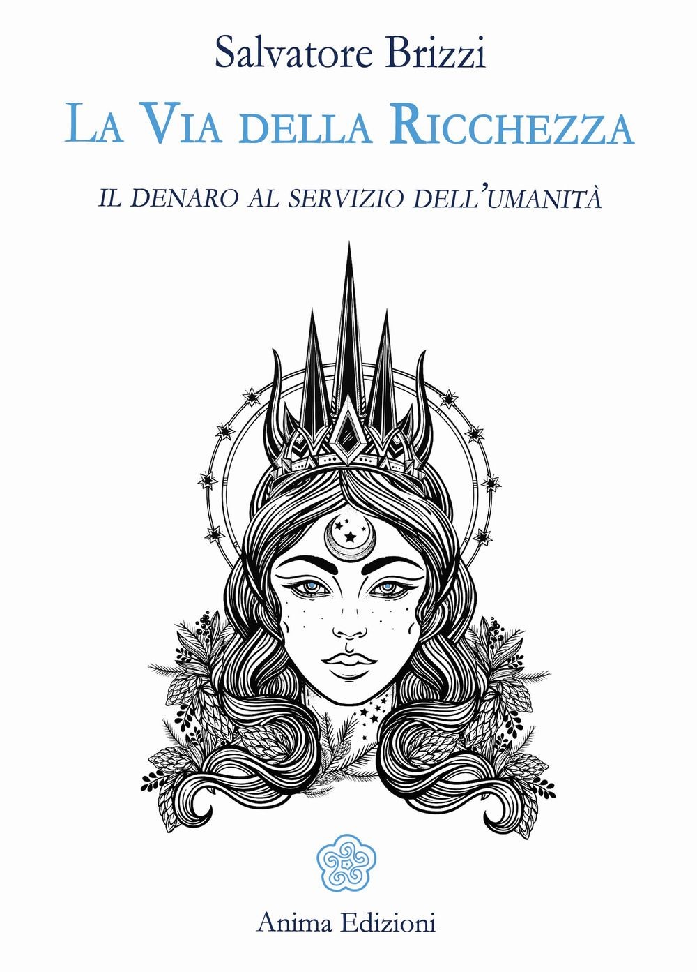 Libri Salvatore Brizzi - La Via Della Ricchezza. Il Denaro Al Servizio Dell'uman