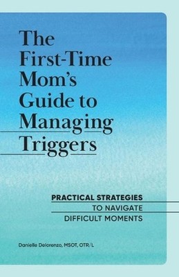 The First-Time Mom's Guide to Managing Triggers: Practical Strategies to Navigat