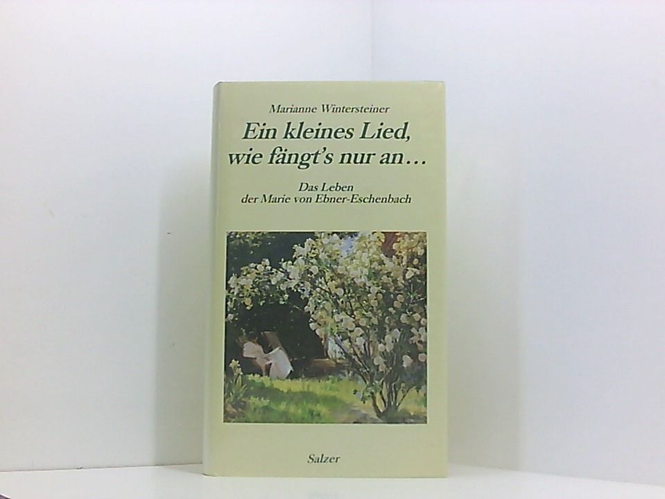 Ein kleines Lied, wie fängt's nur an... Das Leben der Marie von Ebner- Eschenbac - Unbekannt