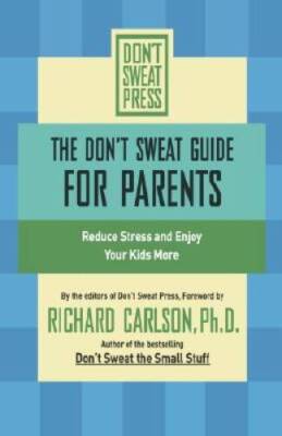 The Don't Sweat Guide for Parents: Reduce Stress and Enjoy Your Kids - VERY GOOD