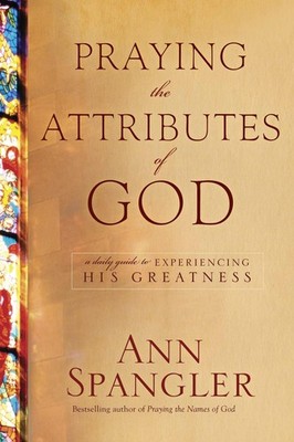 Praying the Attributes of God: Daily Meditations on Knowing and Experiencing...