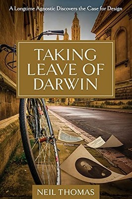 Taking Leave of Darwin: A Longtime Agnostic Discovers the Case for Design Nei...