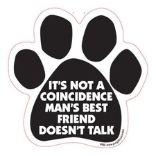 It's Not A Coincidence Man's Best Friend Doesn't Talk Dog Paw Car Magnet