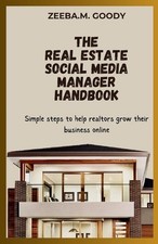 The Real Estate Social Media Manager Handbook: Simple Steps To Help Realtors Gro