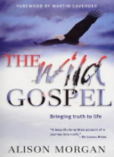 The Wild Gospel: Bringing Truth to Life By Alison Morgan