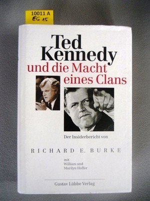 Ted Kennedy und die Macht eines Clans. Der Insiderbericht. Burke, Richard E.: