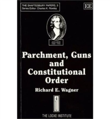 PARCHMENT, GUNS AND CONSTITUTIONAL ORDER: by Richard E. Wagner PAPERBACK