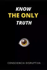 Know the Only Truth by Consciencia Disruptiva, Paperback....