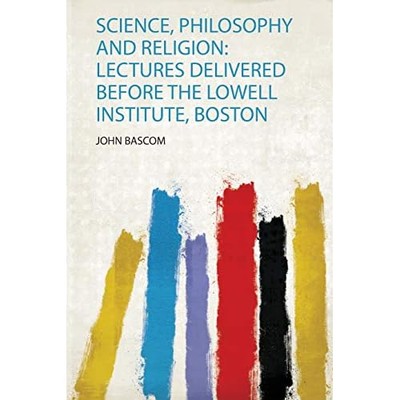 Science, Philosophy and Religion : Lectures Delivered b -  NEW John Bascom 2020