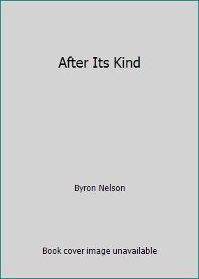 After Its Kind by Byron Nelson