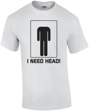I Need Head Funny Shirt