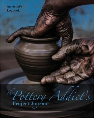 The Pottery Addict's Project Journal: An Artist's Logbook (Paperback or Softback