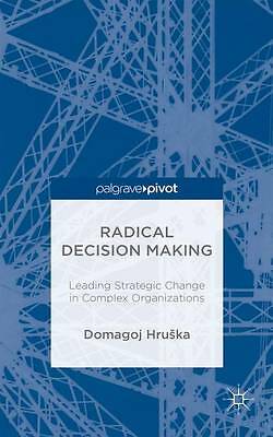 Radical Decision Making: Leading Strategic Change in Complex Organizations by 