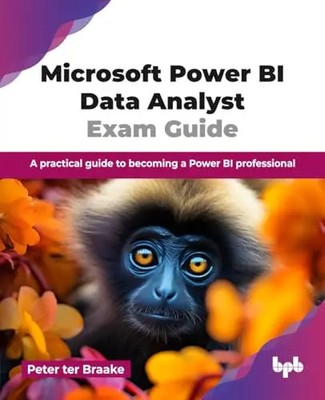 Microsoft Power BI Data Analyst Exam Guide: A practical guide to becoming a Powe
