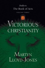 VICTORIOUS CHRISTIANITY (STUDIES IN THE BOOK OF ACTS) By Martyn Lloyd-jones