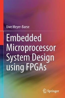 Embedded Microprocessor System Design using FPGAs by Uwe Meyer-Baese: New
