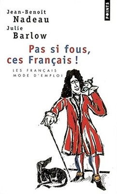 PAS SI FOUS, CES FRANCAIS! (FRENCH EDITION) By Jean-benoit Nadeau & Julie Barlow
