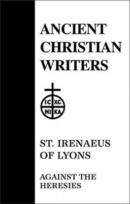 55. St. Irenaeus of Lyons: Against the Heresies I by Dominic J. Unger (English)