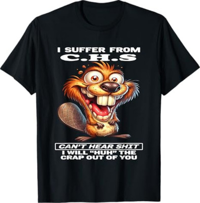 I Suffer from C.H.S Can't Hear Sht I Will Huh The Crap Out T-Shirt