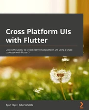 Cross-Platform UIs with Flutter: Unlock the ability to create native multipl...