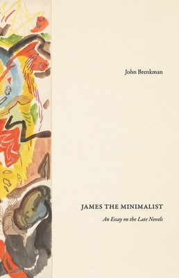 James the Minimalist: An Essay on the Late Novels Paperback by John Brenkman