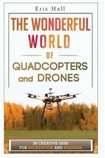The Wonderful World of Quadcopters and Drones: 28 Creative Uses for...