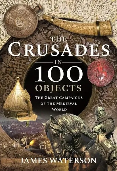 The Crusades In 100 Objects | The Great Campaigns Of The Medieval World | James-image