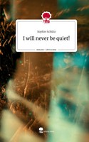Sophie SchüTz | I Will Never Be Quiet!. Life Is A Story - story.one | Buch