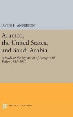 Irvine H. Anderson Aramco, the United States, and Saudi Arabia (Hardback)
