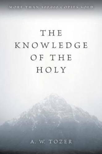 The Knowledge of the Holy: The Attributes of God: Their Meaning in the Ch - GOOD