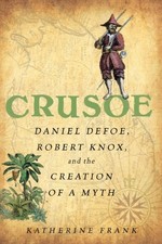 CRUSOE: DANIEL DEFOE, ROBERT KNOX, AND THE CREATION OF A By Katherine Frank NEW