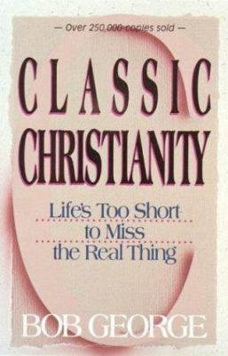 Classic Christianity: Life's Too Short to - paperback, 9780890816608, Bob George